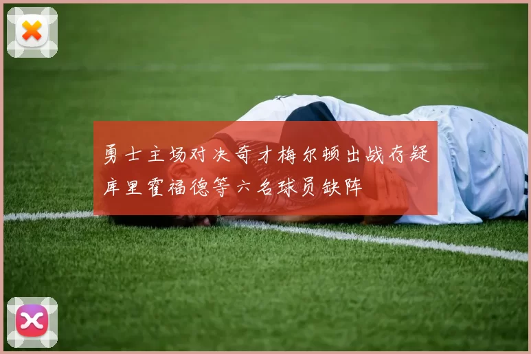 勇士主场对决奇才梅尔顿出战存疑库里霍福德等六名球员缺阵